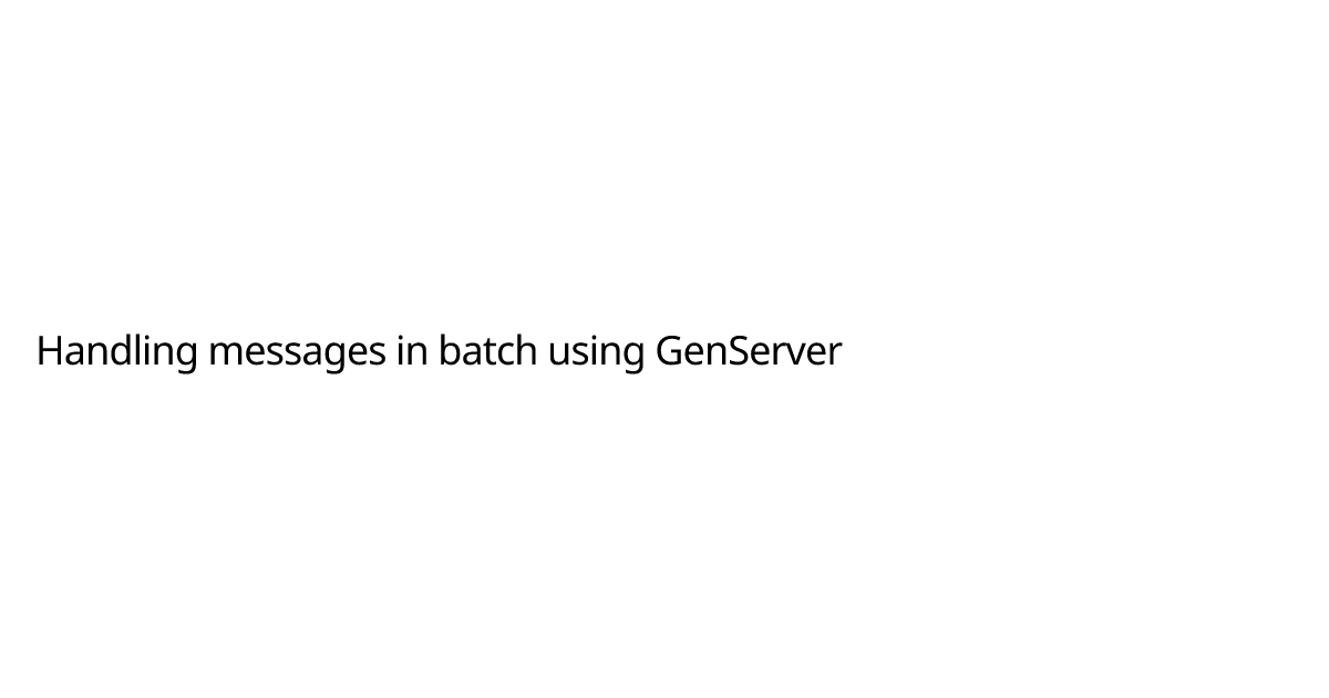 Handling messages in batch using GenServer | Phil Chen